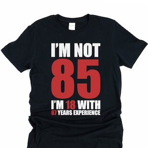 Funny 85th birthday shirt, 85th birthday gift for men, I&#39;m not 85, I&#39;m 18 with 67 years experience