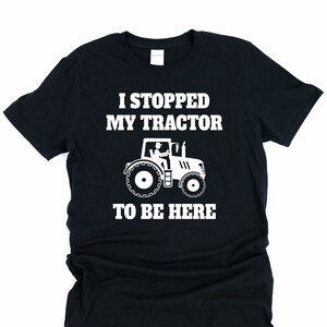 I Stopped My Tractor to Be Here, Tractor Gift, Farm Gifts, Farmer Shirt ...