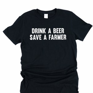 Drink a beer save a farmer,  farmer shirt, farmer gifts, farm gifts