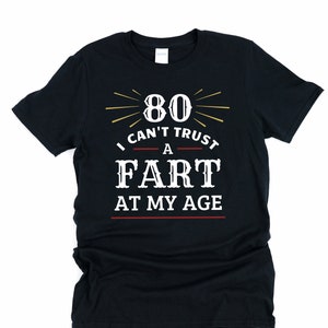 Funny 80th birthday gift for men, Sarcastic 80th birthday shirt, 80, Can't trust a fart at my age, 80th birthday gifts