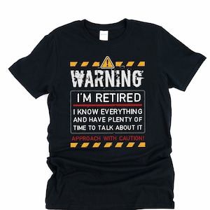 Funny Retirement Shirt, Warning I am retired, I know everything, retirement gifts men, retirement quotes, retirement gift for man