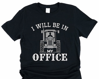 I will be in my office, personalized tractor gift, farm gifts, farmer shirt, tractor shirt, farmer gift