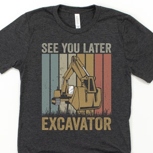 See you later excavator shirt for man, funny excavator operator shirt, vintage digger shirt, heavy machine, construction worker gift