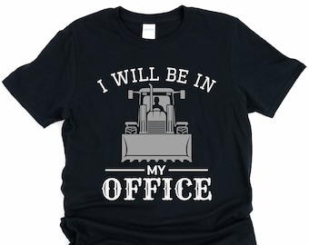 I will be in my office, Excavator shirt, Digger, Bulldozer shirt, Construction shirt, Construction Worker T-Shirt