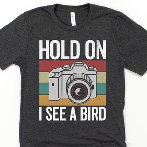 Hold on I see a bird, bird photograhper shirt, wildlife photography shirt, photographer gift ideas, retro camera shirt, camera man gift
