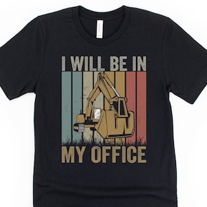 I will be in my office, funny excavator shirt, retro excavator operator gift, vintage digger shirt, heavy equipment operator shirt