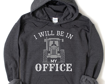 Tractor hoodie, farmer gift for men, tractor driver gift, farmer dad gifts,hooded country sweater, I will be in my office shirt