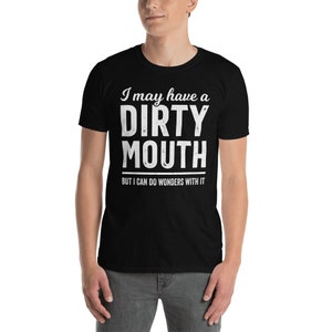 Inappropriate shirt, mature content, dark humor gift for boyfriend, silly shirts, I may have a dirty mouth, but i can do wonders with it image 2
