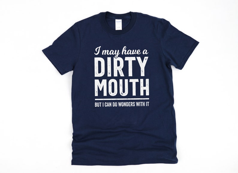 Inappropriate shirt, mature content, dark humor gift for boyfriend, silly shirts, I may have a dirty mouth, but i can do wonders with it Navy
