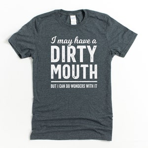 Inappropriate shirt, mature content, dark humor gift for boyfriend, silly shirts, I may have a dirty mouth, but i can do wonders with it Dark Heather