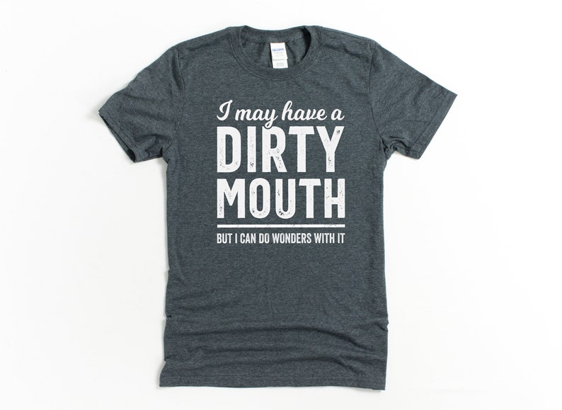 Inappropriate shirt, mature content, dark humor gift for boyfriend, silly shirts, I may have a dirty mouth, but i can do wonders with it Dark Heather
