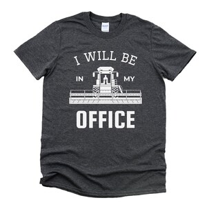 May include: Dark gray t-shirt with white text that reads "I will be in my office" with a white silhouette of a combine harvester.