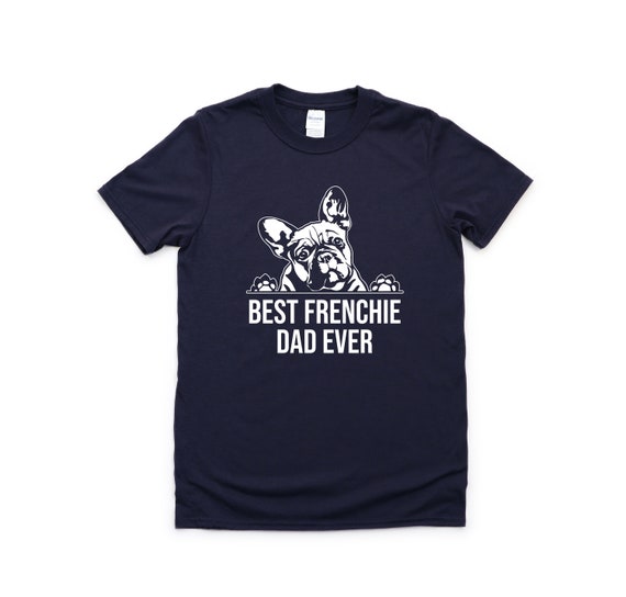 Best Frenchie Dad Ever T-Shirt Dog Gift Best Frenchie Dad Ever T-Shirt Dog Gift