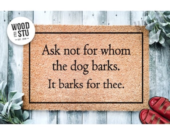 Doormat Ask Not For Whom The Dog Barks It Barks For Thee | Funny Doormat | Welcome Mat | Funny Door Mat | Funny Gift | Home Doormat 1463**