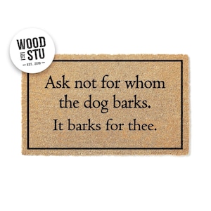 Ask Not For Whom The Dog Barks It Barks For Thee Doormat – Welcome Mat – Door Mat – Gift Home Decor – Housewarming Gift - Porch stk1463