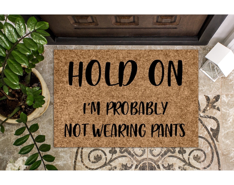 Doormat Hold On I'm probably not wearing pants Funny Doormat Cute Welcome Mat Door Mat Grandpa Gift for Boyfriend Put on Pants 1089 image 1