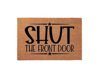 Funny Front Door Mat, Shut The Front Door Doormat, Sarcastic Welcome Mat, Housewarming Gift, New Home Gift, Coir Entryway Rug