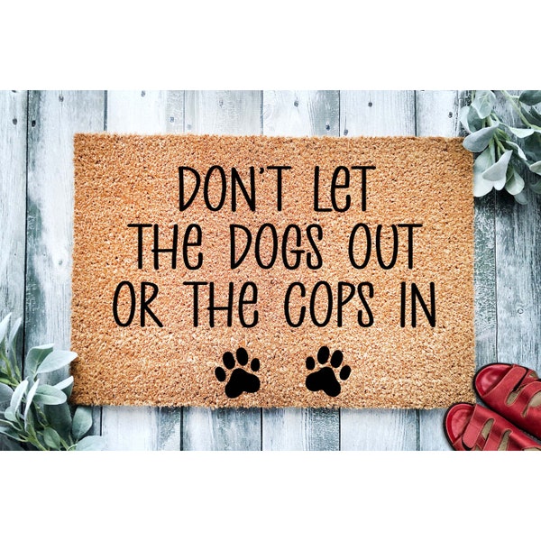 Doormat Don't Let The Dogs Out Or The Cops In | Funny Doormat | Welcome Mat | Funny Door Mat | Funny Gift | Home Doormat | Porch Mat 1788**