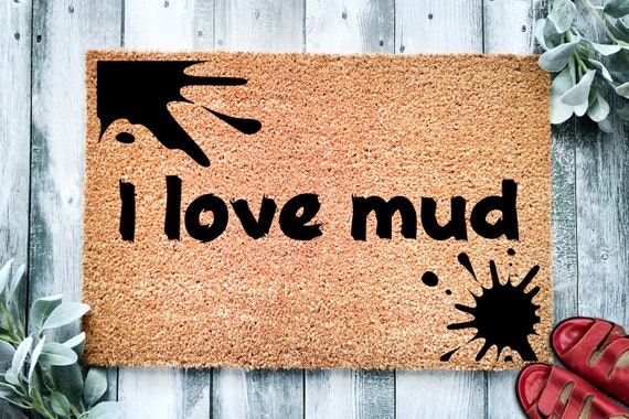 I Love Mud Mud Room Mat Funny Doormat Welcome Mat Funny Door Mat Funny Gift  Home Doormat Closing Gift for Her for Him 