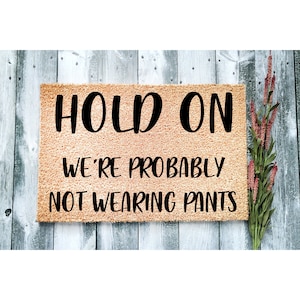 Doormat Hold On We're probably not wearing pants Welcome Mat Gift for Dad Funny Doormat Cute Door Mat Closing Gift for Him Put on 1068**