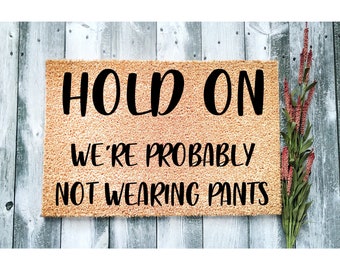 Doormat Hold On We're probably not wearing pants Welcome Mat Gift for Dad Funny Doormat Cute Door Mat Closing Gift for Him Put on 1068**