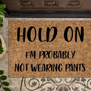 Doormat Hold On I'm probably not wearing pants Funny Doormat Cute Welcome Mat Door Mat Grandpa Gift for Boyfriend Put on Pants 1089 image 4