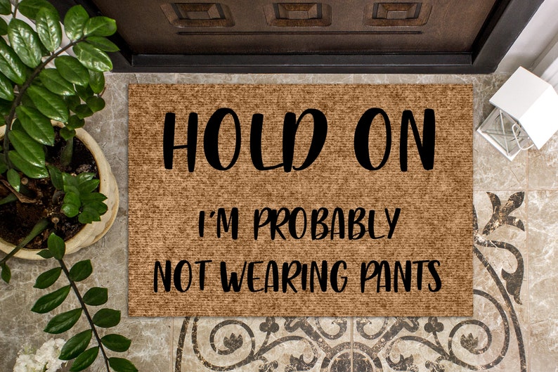 Doormat Hold On I'm probably not wearing pants Funny Doormat Cute Welcome Mat Door Mat Grandpa Gift for Boyfriend Put on Pants 1089 image 4