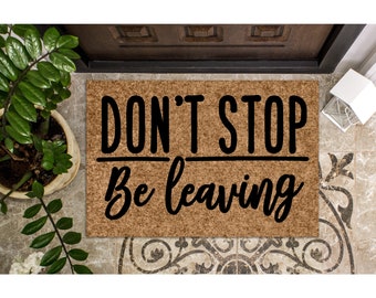 Doormat Don't Stop Be Leaving Funny Doormat Cute Welcome Mat Funny Gift Journey New Home Housewarming Gift from Realtor Closing Gift 1091**