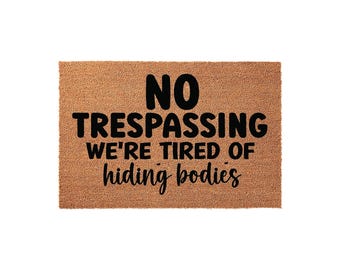 Funny Doormat, No Trespassing We Are Tired Of Hiding Bodies, Welcome Mat, Housewarming Gift, New Home Gift, Front Door Mat, Funny