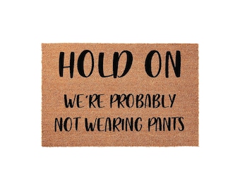 Hold On We Are Probably Not Wearing Pants, Funny Welcome Mat
