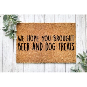 Doormat Hope You Brought Beer & Dog Treats Door Mat  Welcome Mat Husband Gift For Him Housewarming Gift Closing Gift  Front Door 1283**