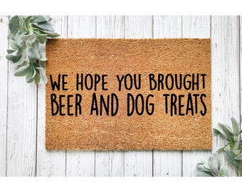 Doormat Hope You Brought Beer & Dog Treats Door Mat  Welcome Mat Husband Gift For Him Housewarming Gift Closing Gift  Front Door 1283**