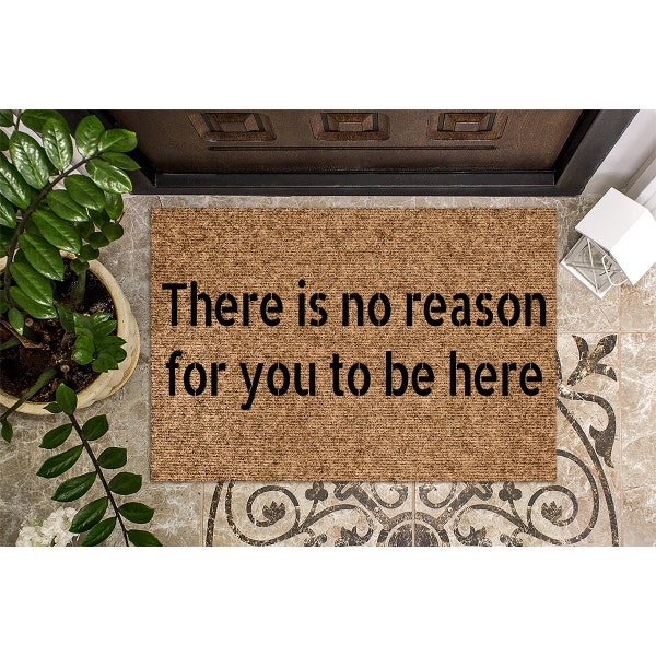 Doormat There Is No Reason For You To Be Here Funny Doormat Cute Welcome Mat Gift Funny Door Mat  Housewarming Gift for grandpa 1076**