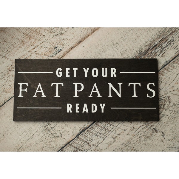 Get Your Fat Pants Ready | Funny Home Decor Gift | Kitchen Sign | Rustic Sign Decor | Humorous Home Kitchen Decor Gift Idea