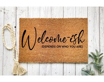 Doormat Welcome Ish Welcomeish Depends on Who you are Funny Doormat Welcome Mat Cute Door mat  Funny Gift Housewarming Closing Gift 1067**