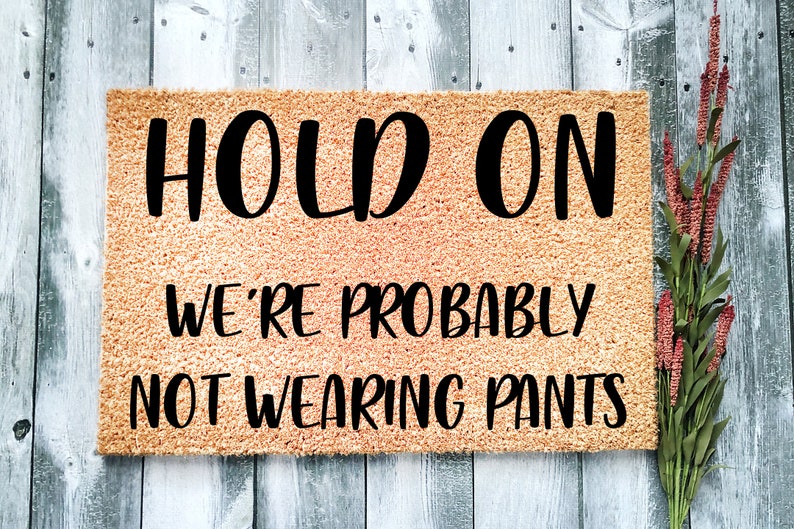 Hold On We're probably not wearing pants | Funny Doormat | Welcome Mat | Funny Door Mat | Funny Gift | Home Doormat | Put on Pants 