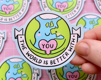 The World Is Better With You : Waterproof Vinyl Sticker - Positivity - Mental Health - Kawaii - Matter - Pastel