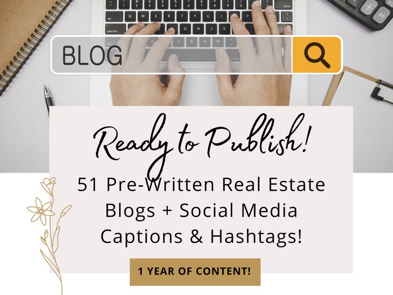 May include: A computer screen displaying a search bar with the word "BLOG" and a magnifying glass icon. The text "Ready to Publish!" is displayed below the search bar, followed by "51 Pre-Written Real Estate Blogs + Social Media Captions & Hashtags!" and "1 YEAR OF CONTENT!"