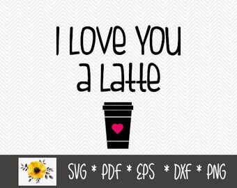 I love you a latte SVG | Funny SVG | Silhouette Cut File | Cricut Cut File | .svg | .dxf | .png | .eps | .pdf
