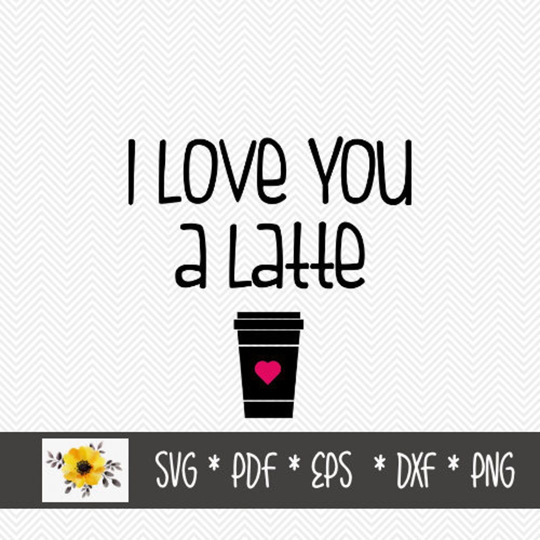 I Love You a Latte SVG | Funny SVG | Silhouette Cut File | Cricut Cut ...