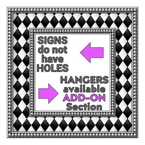 May include: A square sign with a black and white diamond pattern border and a beaded frame. The white center features the text: SIGNS do not have HOLES, HANGERS available ADD-ON Section, accompanied by two purple arrows pointing toward the text.