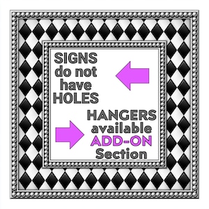 May include: A square sign with a black and white diamond pattern border and a beaded frame. The white center features the text: SIGNS do not have HOLES, HANGERS available ADD-ON Section, accompanied by two purple arrows pointing toward the text.