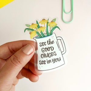 See the Good Others See in You Clear Sticker | Flower Sticker | Quote Sticker | Motivational Sticker | Vinyl sticker
