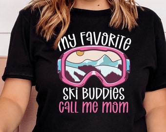 Skiing Mom Shirt/ Cute Ski Shirt For Mom/ My Favorite Ski Buddies Call Me Mom/ Mom Ski Shirt Gift/ Ski Goggles Mom Shirt