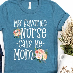 Nurse Shirt/ Cute Nurse Mom Gift/ My Favorite Nurse Calls Me Mom/ Floral Nurse Shirt/ Proud RN Mom Shirt/ Gift For Mom