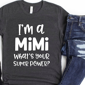 Mimi Shirt/ Cute Mimi Gift/ I&#39;m A Mimi What&#39;s Your Super Power/ Funny MiMi Shirt/ Cute Grandma Super Power Shirt/ Gift For New Mimi