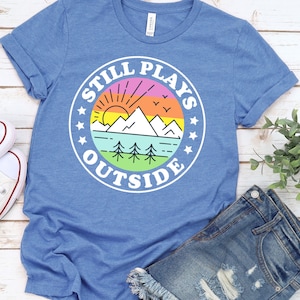 Fun Hiking Shirt/ Hiker Shirt Gift/ Still Plays Outside/ Mountain Hiking