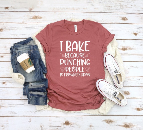 Baker Shirt/ Funny Baking Shirt Gift/ I Bake Because Punching People Is Frowned Upon/ Gift For Baker/ Cute Women's Baking Shirt