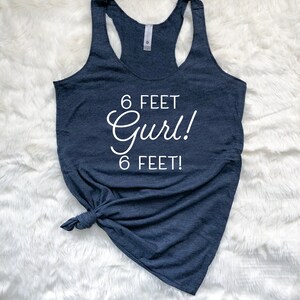 6 Feet Gurl! 6 Feet - Quarantine 2020 - Social Distancing - Stay 6 Feet Away - Workout Tank - Women&#39;s Gift