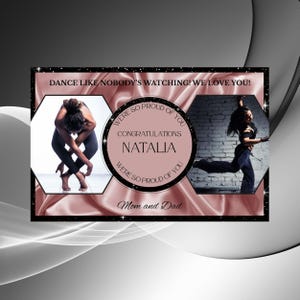 May include: A pink and black congratulations card with a photo of a dancer in a black outfit. The card says "Dance like nobody's watching! We love you!" and "Congratulations Natalia. We're so proud of you."  Mom and Dad.